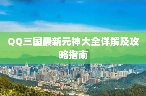 QQ三國最新元神大全詳解及攻略指南