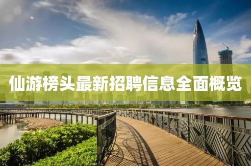 仙游榜頭最新招聘信息全面概覽