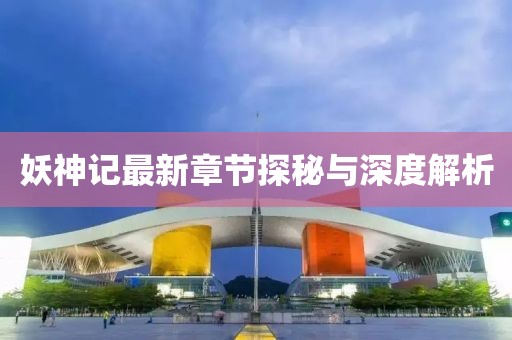 妖神記最新章節(jié)探秘與深度解析