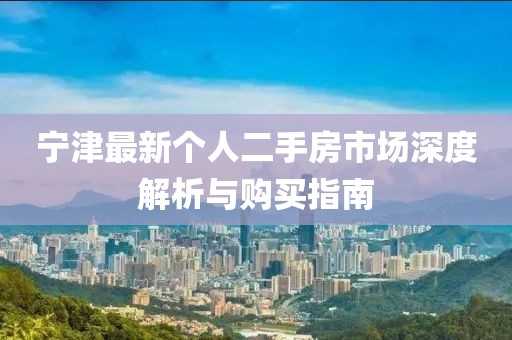 寧津最新個(gè)人二手房市場深度解析與購買指南