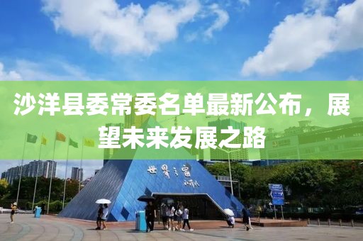 沙洋縣委常委名單最新公布，展望未來(lái)發(fā)展之路