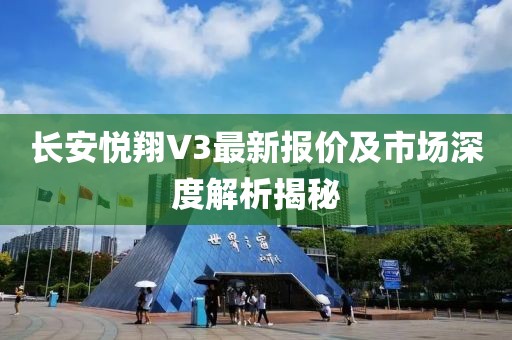 長安悅翔V3最新報價及市場深度解析揭秘