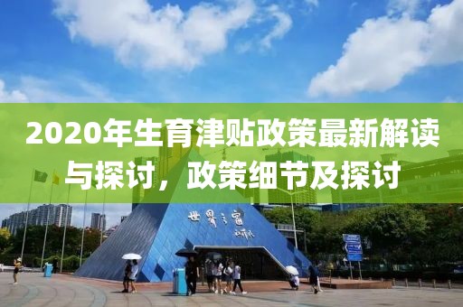 2020年生育津貼政策最新解讀與探討，政策細(xì)節(jié)及探討