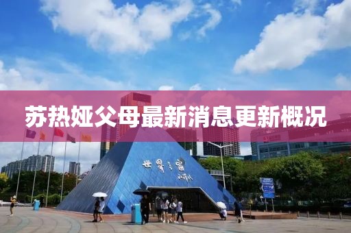 蘇熱婭父母最新消息更新概況