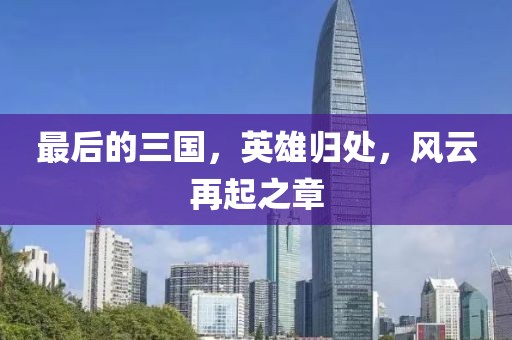最后的三國(guó)，英雄歸處，風(fēng)云再起之章