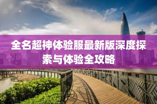 全名超神體驗服最新版深度探索與體驗全攻略