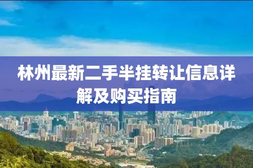 林州最新二手半掛轉(zhuǎn)讓信息詳解及購(gòu)買指南