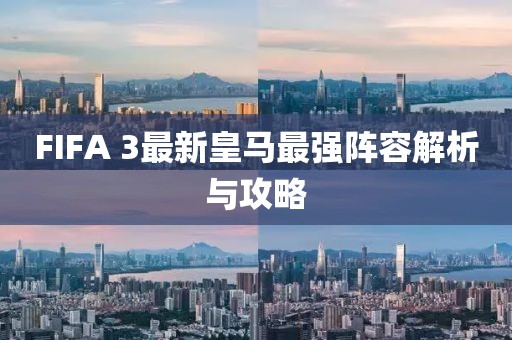 FIFA 3最新皇馬最強(qiáng)陣容解析與攻略