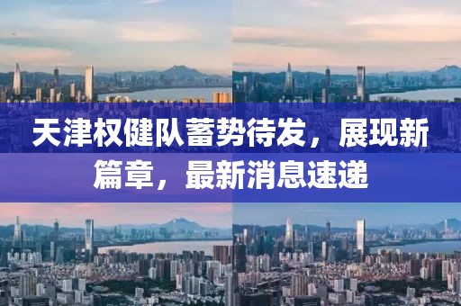 天津權(quán)健隊蓄勢待發(fā)，展現(xiàn)新篇章，最新消息速遞
