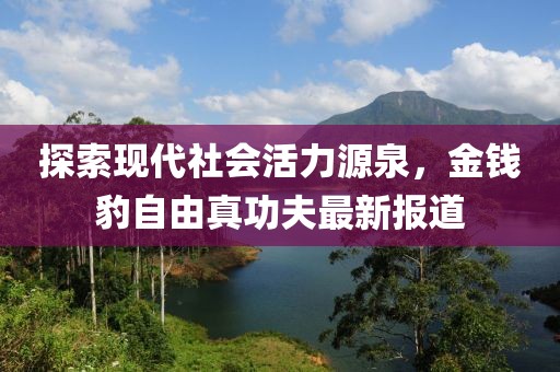 探索現(xiàn)代社會活力源泉，金錢豹自由真功夫最新報道