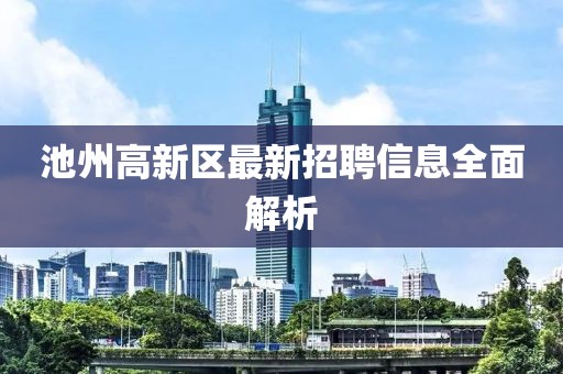 池州高新區(qū)最新招聘信息全面解析