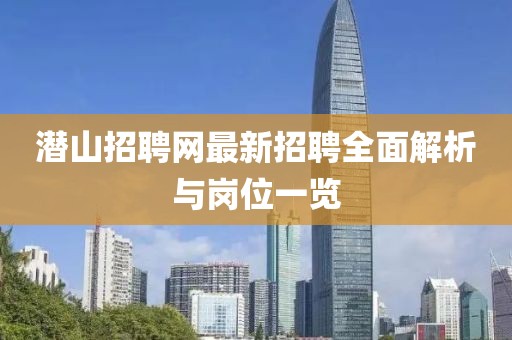 潛山招聘網(wǎng)最新招聘全面解析與崗位一覽