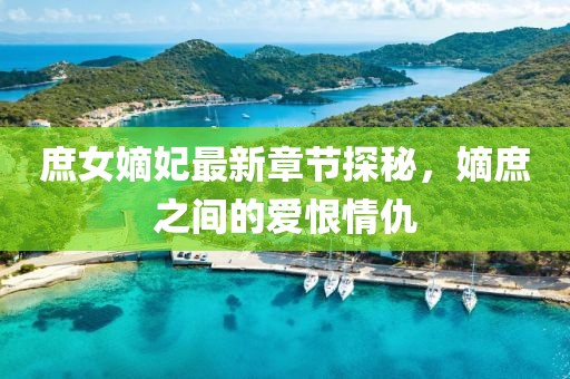 庶女嫡妃最新章節(jié)探秘，嫡庶之間的愛恨情仇