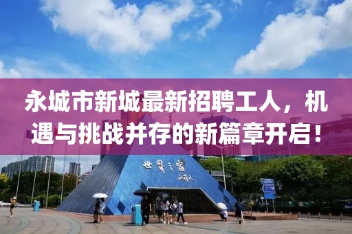 永城市新城最新招聘工人，機遇與挑戰(zhàn)并存的新篇章開啟！