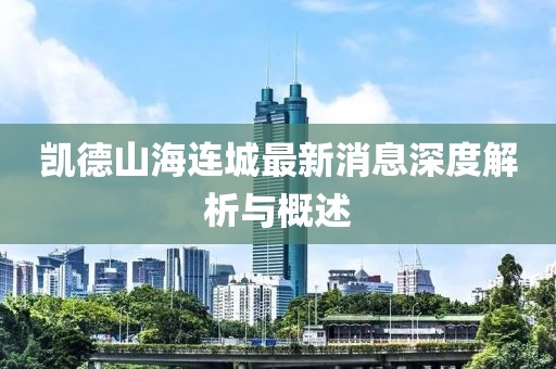 凱德山海連城最新消息深度解析與概述