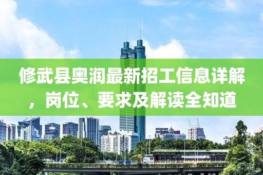 修武縣奧潤(rùn)最新招工信息詳解，崗位、要求及解讀全知道