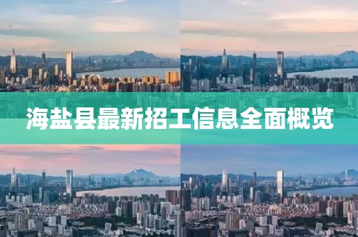 海鹽縣最新招工信息全面概覽