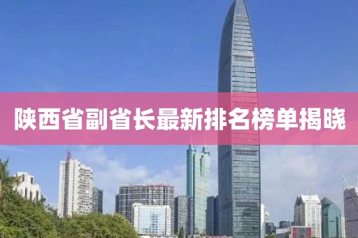 陜西省副省長最新排名榜單揭曉