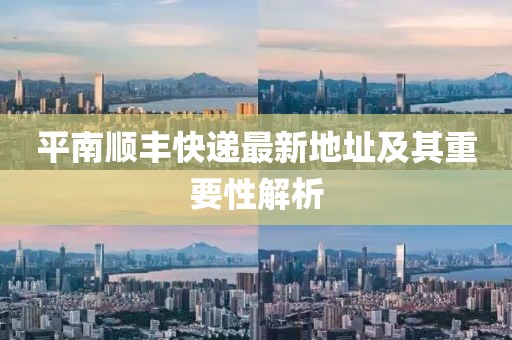 平南順豐快遞最新地址及其重要性解析