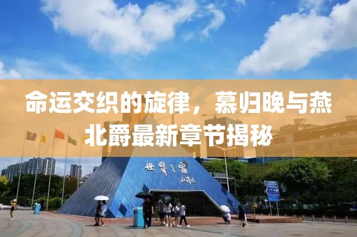 命運(yùn)交織的旋律，慕歸晚與燕北爵最新章節(jié)揭秘