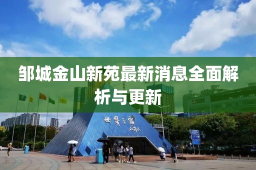 鄒城金山新苑最新消息全面解析與更新