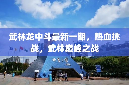 武林龍中斗最新一期，熱血挑戰(zhàn)，武林巔峰之戰(zhàn)