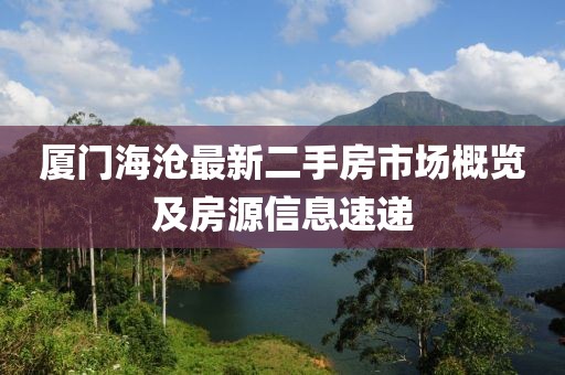 廈門海滄最新二手房市場概覽及房源信息速遞
