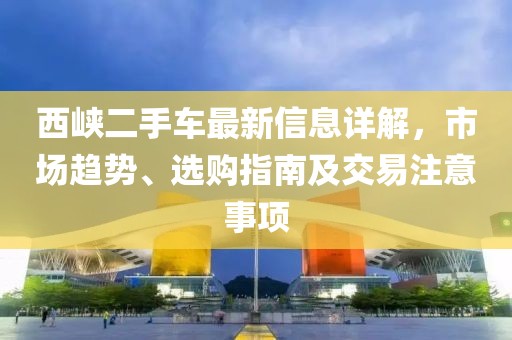 西峽二手車最新信息詳解，市場趨勢、選購指南及交易注意事項(xiàng)