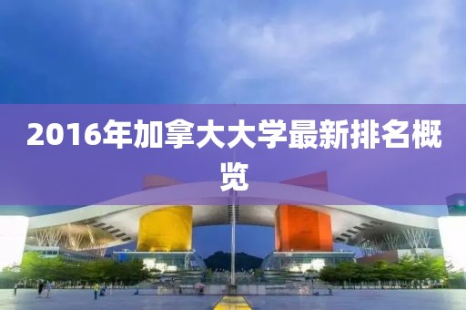 2016年加拿大大學(xué)最新排名概覽