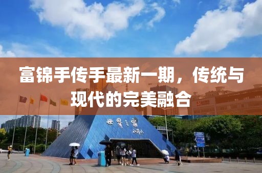 富錦手傳手最新一期，傳統(tǒng)與現(xiàn)代的完美融合