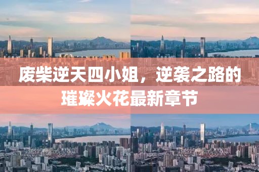 廢柴逆天四小姐，逆襲之路的璀璨火花最新章節(jié)