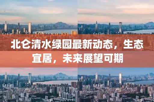 北侖清水綠園最新動態(tài)，生態(tài)宜居，未來展望可期