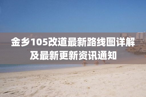 金鄉(xiāng)105改道最新路線圖詳解及最新更新資訊通知