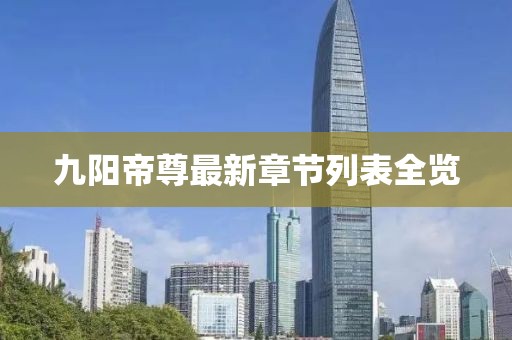 九陽(yáng)帝尊最新章節(jié)列表全覽