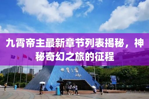九霄帝主最新章節(jié)列表揭秘，神秘奇幻之旅的征程