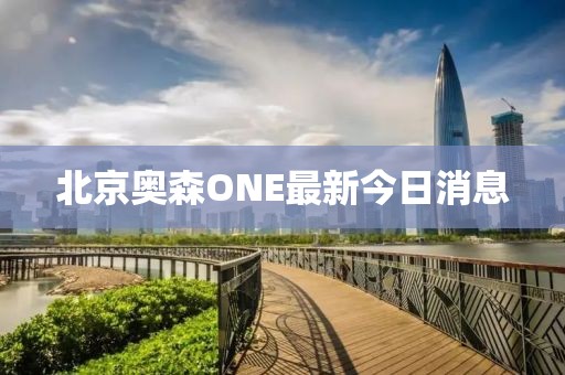 北京奧森ONE最新今日消息
