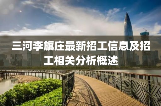 三河李旗莊最新招工信息及招工相關(guān)分析概述