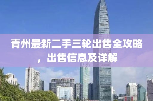青州最新二手三輪出售全攻略，出售信息及詳解