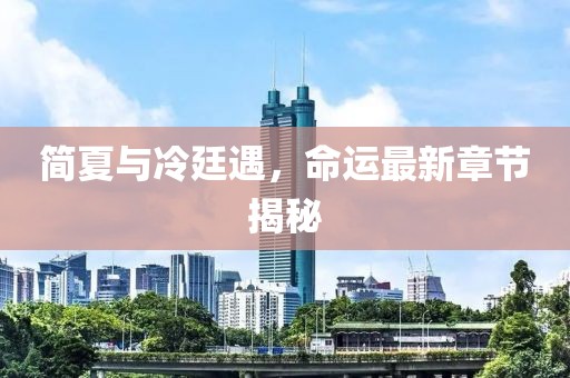 簡夏與冷廷遇，命運(yùn)最新章節(jié)揭秘
