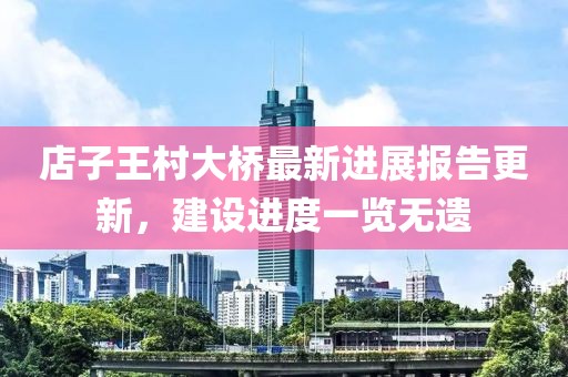 店子王村大橋最新進展報告更新，建設(shè)進度一覽無遺