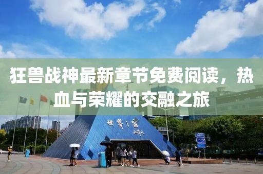 狂獸戰(zhàn)神最新章節(jié)免費(fèi)閱讀，熱血與榮耀的交融之旅