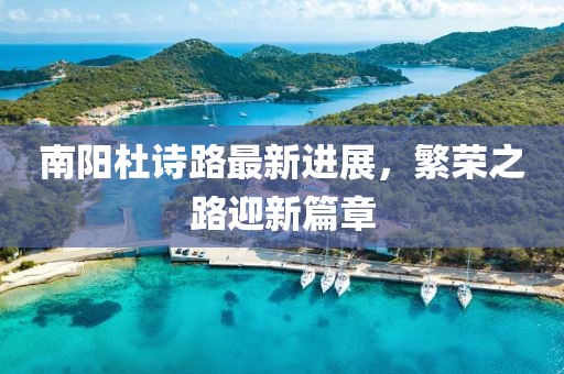 南陽(yáng)杜詩(shī)路最新進(jìn)展，繁榮之路迎新篇章