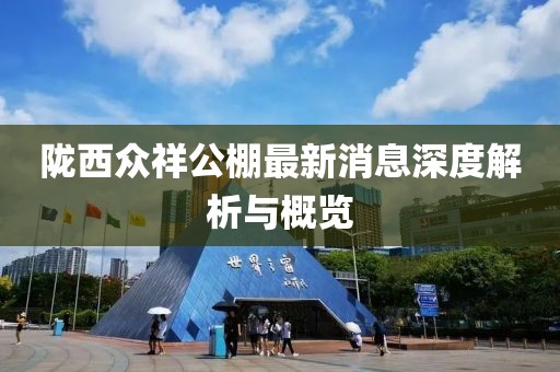 隴西眾祥公棚最新消息深度解析與概覽