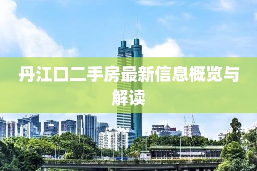 丹江口二手房最新信息概覽與解讀