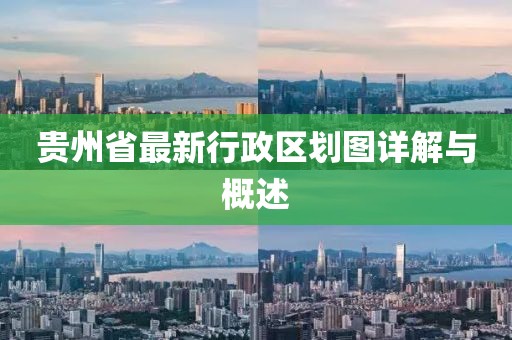 貴州省最新行政區(qū)劃圖詳解與概述