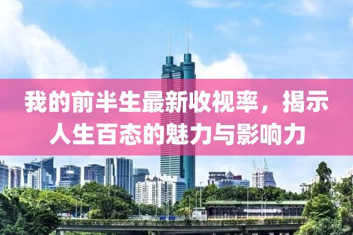 我的前半生最新收視率，揭示人生百態(tài)的魅力與影響力