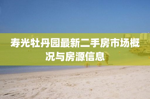 壽光牡丹園最新二手房市場概況與房源信息