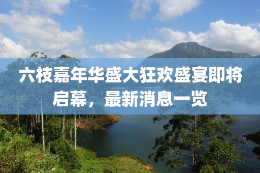 六枝嘉年華盛大狂歡盛宴即將啟幕，最新消息一覽