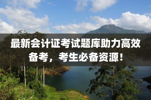 最新會(huì)計(jì)證考試題庫(kù)助力高效備考，考生必備資源！