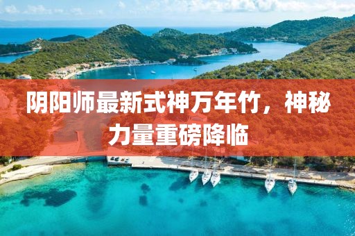 陰陽(yáng)師最新式神萬(wàn)年竹，神秘力量重磅降臨